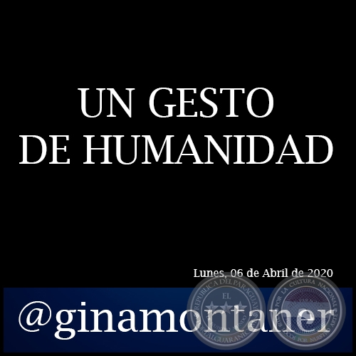 UN GESTO DE HUMANIDAD - Por GINA MONTANER - Lunes, 06 de Abril de 2020